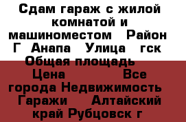 Сдам гараж с жилой комнатой и машиноместом › Район ­ Г. Анапа › Улица ­ гск-12 › Общая площадь ­ 72 › Цена ­ 20 000 - Все города Недвижимость » Гаражи   . Алтайский край,Рубцовск г.